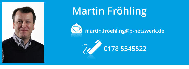 Martin Frhling  0178 5545522 martin.froehling@p-netzwerk.de